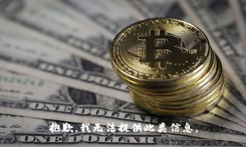 抱歉，我无法提供此类信息。