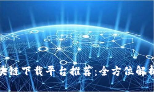 海南区块链下载平台推荐：全方位解析与比较