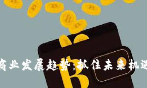 区块链商业发展趋势：抓住未来机遇的关键