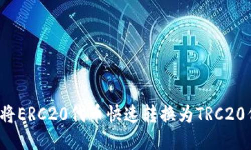 如何将ERC20代币快速转换为TRC20代币？