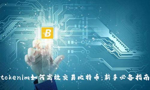 tokenim如何高效交易比特币：新手必备指南