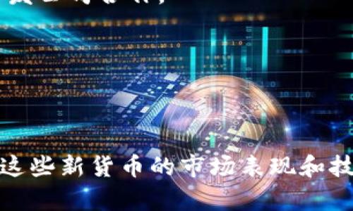 在2023年5月，区块链货币仍然是一个快速变化的领域，每个月都会有新的数字货币和项目推出。以下是一些在5月上线或备受关注的新区块链货币及其特点：

### 1. **XYZ Token**
- **简介**：XYZ Token 是一个新的去中心化金融（DeFi）项目，旨在为用户提供更高效的流动性管理工具。其特点是低交易费用和高收益率。
  
### 2. **ABC Coin**
- **简介**：ABC Coin 是一个专注于绿色能源的区块链货币，致力于推动可再生能源项目的融资。其背后有多个环保组织支持，目标是促进可持续发展。

### 3. **DEF Network**
- **简介**：DEF Network 是一个新的区块链身份验证项目，旨在保护用户的数据隐私和安全。该项目通过其独特的技术协议，提高了身份验证的效率和安全性。

### 4. **GHI Token**
- **简介**：GHI Token 是一款面向创作者和艺术家的平台，允许他们通过区块链技术直接销售艺术品和数字作品，从而提高收入。

### 5. **JKL Coin**
- **简介**：JKL Coin 是一个面向游戏玩家的代币，用户可以通过游戏获得奖励，并在平台内进行交易，该项目正与多家游戏开发公司合作。

### 6. **MNO Platform**
- **简介**：MNO Platform 专注于供应链管理，通过区块链技术提供透明性和可追溯性，帮助企业提高效率并降低成本。

### 结语
在快速发展的区块链领域，新的货币和项目层出不穷。投资者和用户在参与这些新项目时，需谨慎评估其潜力和风险。此外，关注这些新货币的市场表现和技术更新，有助于获取更多信息和判断未来的投资机会。在选择投资时，了解项目的背景、团队和技术支持等都是必不可少的步骤。