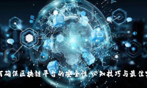 如何确保区块链平台的安全性：必知技巧与最佳实践
