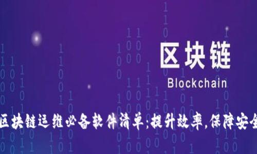 区块链运维必备软件清单：提升效率，保障安全