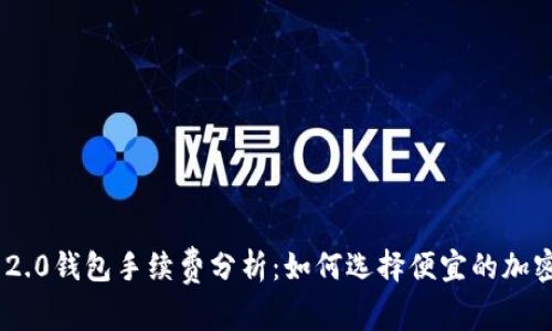 Tokenim 2.0钱包手续费分析：如何选择便宜的加密交易方式