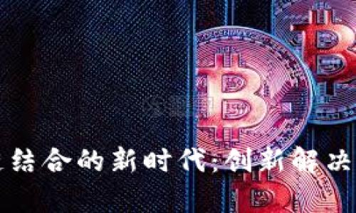 中医药与区块链结合的新时代：创新解决方案与应用前景