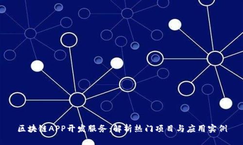 区块链APP开发服务：解析热门项目与应用实例
