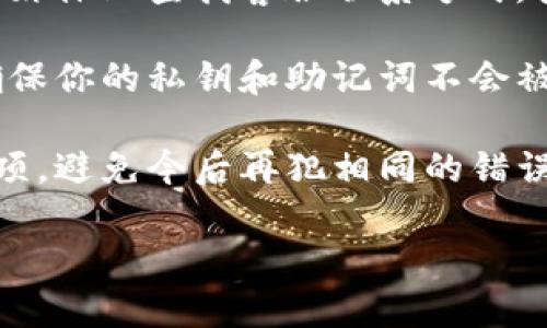 转tokenim2.0地址写错了的情况下，建议你立即采取以下步骤：

1. **确认地址**：首先，仔细检查您输入的tokenim2.0地址。确保没有拼写错误、遗漏字符或多余空格。

2. **查看转账记录**：如果你已经进行了转账，可以查看区块链浏览器，确认交易的状态及入账地址是否正确。

3. **联系支持团队**：到tokenim2.0官方网站或社交媒体上查找客服联系方式，报告你的问题并寻求帮助。

4. **私钥保护**：在处理任何加密货币转账错误时，确保你的私钥和助记词不会被泄露，与他人分享会对你的资产造成不可逆转的损失。

5. **学习经验**：了解不同钱包和转账方式的注意事项，避免今后再犯相同的错误。

请务必谨慎行事，加密资产一旦转账通常无法追回。