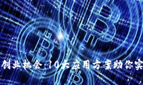 解锁区块链创业机会：10大应用方案助你实现创业梦想