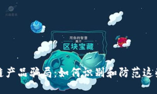 揭示区块链产品骗局：如何识别和防范这些投资陷阱