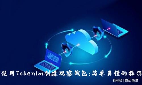 如何使用Tokenim创建观察钱包：简单易懂的操作指南
