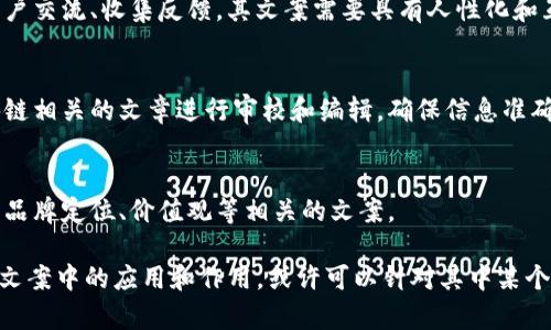 在区块链领域，有许多人参与文案创作，不同的角色和背景为区块链的文案带来了多样性。以下是一些在区块链文案创作中常见的人物：

1. **市场营销专员**：
   - 负责制定和执行市场营销策略，撰写广告、宣传材料等，以提高品牌知名度和产品销量。

2. **内容创作者**：
   - 专注于博客、白皮书、社交媒体更新等内容的创作，帮助用户理解区块链技术和应用。

3. **产品经理**：
   - 负责产品的定位、需求调研和市场分析，其文案需要精准传达产品价值，吸引潜在用户。

4. **技术专员**：
   - 在区块链项目中，技术专员编写技术文档、开发者指南等，用以向开发者和技术人员解释技术细节。

5. **社会媒体经理**：
   - 负责管理社交媒体平台的内容撰写和更新，确保品牌形象的一致性和与用户的互动。

6. **社区管理员**：
   - 在区块链项目中，社区管理员负责与用户交流、收集反馈，其文案需要具有人性化和互动性。

7. **编辑**：
   - 在行业媒体或专门平台上工作，为区块链相关的文章进行审校和编辑，确保信息准确性和可读性。

8. **品牌战略顾问**：
   - 帮助区块链项目建立品牌形象，撰写与品牌定位、价值观等相关的文案。

如果你想更深入理解这些角色如何在区块链文案中的应用和作用，或许可以针对其中某个角色进行更详细的研究。