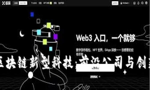 探索区块链新型科技：前沿公司与创新应用