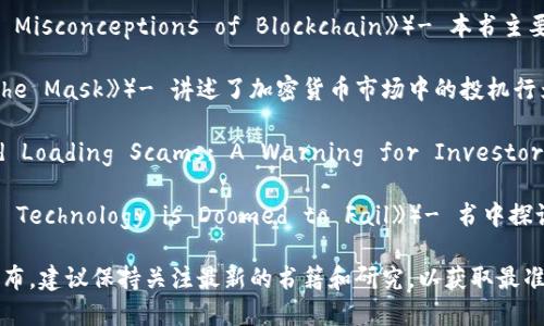 区块链和加密货币的快速发展，引起了广泛的关注与讨论。围绕这些技术的书籍和文章中，有一些专门探讨区块链作为骗局的观点。以下是一些可能的书籍和资源，你可以参考：

1. **《区块链真相：骗局、泡沫与未来的经济学》**（原书名：《The Truth About Blockchain: Hype, Crisis, and a New Future of Economics》）- 这本书讨论了区块链技术的潜力与局限性，提到了许多骗局和虚假项目，同时分析了未来的可能性。

2. **《比特币骗局：区块链的主要问题与误区》**（原书名：《Bitcoin Scam: The Major Issues and Misconceptions of Blockchain》）- 本书主要分析了比特币及其底层技术区块链中的欺诈和误区。

3. **《加密货币：撕破面具的市场》**（原书名：《Cryptocurrency: The Market that Tears Off the Mask》）- 讲述了加密货币市场中的投机行为，以及许多项目如何以虚假的承诺吸引投资。

4. **《区块链、加密货币与加载骗局：投资者的警示》**（原书名：《Blockchain, Cryptocurrency, and Loading Scams: A Warning for Investors》）- 该书重点警告投资者关注可能的骗局，帮助读者识别不可信的项目。

5. **《加密泡沫：为什么区块链技术注定要失败》**（原书名：《Crypto Bubble: Why the Blockchain Technology is Doomed to Fail》）- 书中探讨了区块链技术泡沫的形成原因，并阐述了其可能的失败原因。

如果你对这些书籍或主题感兴趣，可以在图书馆、书店或者电子书平台上查找。同时，随着新书的不断发布，建议保持关注最新的书籍和研究，以获取最准确的信息。