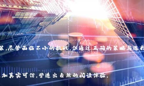 如何进行农场区块链投资？揭秘农场区块链带来的机遇与风险

农场区块链投资, 区块链技术, 农业创新, 投资风险/guanjianci

引言
随着区块链技术的飞速发展，越来越多的传统行业开始向这一新兴技术靠拢，农业也不例外。农场区块链投资作为一种创新的投资模式，正在为许多投资者提供新的机会。然而，许多人仍然对如何进行农场区块链投资感到困惑，甚至对其潜在风险心存疑虑。本文将深入探讨农场区块链投资的机会与挑战，帮助您做出更加明智的决策。

一、什么是农场区块链投资？
农场区块链投资是指利用区块链技术农业生产、流通和管理的投资方式。通过区块链技术，投资者不仅可以参与农场项目的投资，更能享受到更高的透明度和安全性。简单来说，这是一种将农业与数字化技术结合的新型投资模式。

二、农场区块链投资的优势
1. **透明性**： 区块链的透明特性使得所有交易都可以被追踪与验证，大幅度降低了欺诈风险。
2. **去中心化**： 区块链允许直接成交，减少了中间环节，提高了交易效率。
3. **投资多样性**： 随着农场区块链项目的增多，投资者可以选择不同类型的项目进行投资，比如智能合约、农业数据管理、供应链追溯等。
4. **提高收益**： 通过农业生产流程，区块链有助于降低成本、提升收益。

三、农场区块链投资的常见模式
1. **众筹模式**： 投资者可以通过众筹平台为农业项目提供资金支持，预期在项目盈利时获得回报。
2. **智能合约**： 利用智能合约来管理资金流动，确保每一方的权责清晰，并减少人为干预。
3. **数据交易**： 通过区块链记录和交易农业数据，投资者可从中获得潜在收益。

四、如何选择农场区块链投资项目
在选择农场区块链投资项目时，投资者应考虑以下几点：
ul
    li项目的实际需求和市场潜力/li
    li团队的专业背景与技术实力/li
    li项目的竞争优势与差异化/li
    li过往业绩与用户反馈/li
/ul

五、农场区块链投资的风险
虽然农场区块链投资具有诸多优势，但也并非没有风险：
1. **市场波动**: 农业市场受多种因素影响，具有一定的波动性，投资者需谨慎评估。
2. **技术风险**: 区块链技术仍在不断发展，项目的技术全面性和可靠性可能影响投资回报。
3. **政策风险**: 各国对区块链的监管政策尚未稳定，可能会影响投资的合法性和可行性。

六、成功案例分析
让我们看看一些成功的农场区块链投资案例，以便更好地理解其在实践中的应用。
案例1：某国际农业公司通过区块链平台，实现了农产品的可追溯，增加了消费者的信任，从而获得了更高的市场份额。
案例2：国内某农场通过智能合约融资，吸引了大量小额投资，迅速实现规模化生产，取得了显著的经济效益。

七、未来的农场区块链投资趋势
随着科技的不断进步和人们对可持续发展的关注，农场区块链投资将在未来呈现以下趋势：
1. **智能农业的发展**: 未来的农场将通过物联网与区块链技术结合，实现更智能的农业生产和管理。
2. **生态体系的构建**: 农场区块链投资将推动形成更为完善的生态体系，投资者、农民和消费者之间的联系将更加紧密。
3. **全球化的合作**: 随着全球农业市场的整合，国际间的农场区块链投资将成为趋势。

结论
农场区块链投资为投资者带来了新的机会与挑战。了解其基本概念、优势、投资模式以及相关风险，将有助于您在这一领域做出更加明智的决策。尽管面临不小的挑战，但通过正确的策略与选择，相信农场区块链投资将为我们带来可观的回报。

---

以上内容大纲为2700字以上的内容提供了一个框架，各段落可以根据需求进行详细扩展。在每个细节上增加相关的数据、引用和案例，使其更加真实可信，营造出自然的阅读体验。