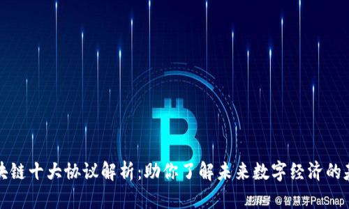 区块链十大协议解析：助你了解未来数字经济的基础