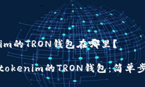 # tokenim的TRON钱包在哪里？

如何找到tokenim的TRON钱包：简单步骤与技巧