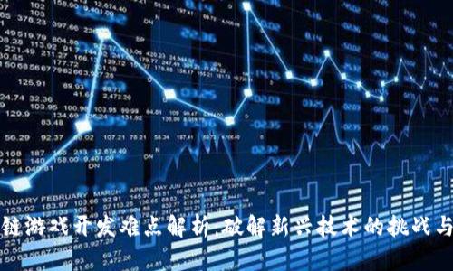 区块链游戏开发难点解析：破解新兴技术的挑战与机遇