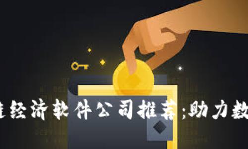 2023年区块链经济软件公司推荐：助力数字经济新趋势
