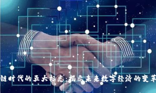 区块链时代的五大标志：揭示未来数字经济的变革之路