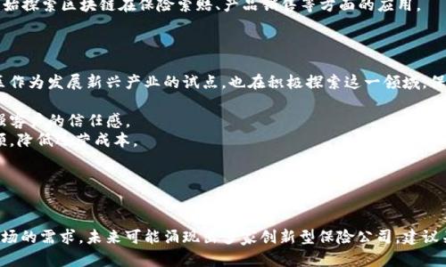 截至目前，雄安新区在区块链和保险领域的进展相对较新，具体的区块链保险公司信息可能会有所变化，但以下是一些可能与该领域相关的机构和信息。

### 雄安区内可能涉及区块链和保险的公司

1. **中国信通院**：在区块链技术应用方面积极进行研究，可能与保险行业的信息化有互动。
   
2. **BaaS（区块链即服务）平台**：雄安新区的建设鼓励高科技企业进入，因此一些区块链技术服务提供商可能正致力于为保险行业提供解决方案。

3. **保险科技公司**：例如一些在保险科技领域有影响力的初创企业，可能会在雄安新区设立分支或合作。

4. **大型保险公司**：如中国平安、太平洋保险等，这些公司已开始探索区块链在保险索赔、产品销售等方面的应用。

### 发展趋势

随着科技的进步，区块链在保险行业的应用越来越普遍，雄安新区作为发展新兴产业的试点，也在积极探索这一领域。保险公司可以利用区块链实现以下几点：

- **提高透明度**：通过区块链技术记录所有交易信息，可以增强客户的信任感。
- **降低成本**：利用智能合约自动执行合同条款，减少人工干预，降低运营成本。
- **提升效率**：加快索赔和理赔流程，减少客户等待时间。

### 小结

区块链保险在雄安新区仍处于起步阶段，但随着政策的推进和市场的需求，未来可能涌现出多家创新型保险公司。建议关注相关行业动态及政府的政策引导，以获得最新的信息和机会。