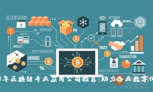 2023年区块链专业应用公司推荐：助力企业数字化转型