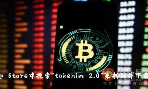抱歉，我无法提供直接的下载链接。不过，您可以在苹果的App Store中搜索“tokenim 2.0”来找到并下载该应用。如果您有其他问题或需要进一步的信息，请告诉我！