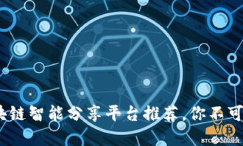 2023年最佳区块链智能分享平台推荐，你不可错过的创新选择