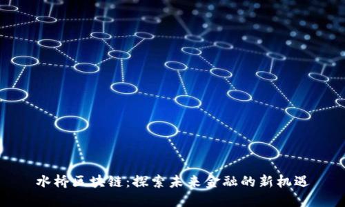 水桥区块链：探索未来金融的新机遇