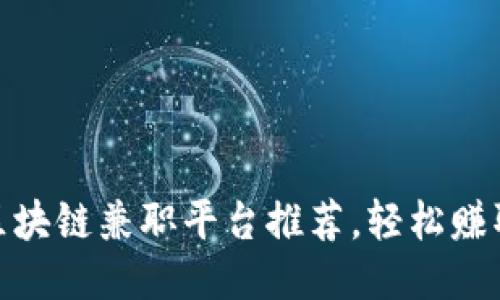 最靠谱的区块链兼职平台推荐，轻松赚取额外收入