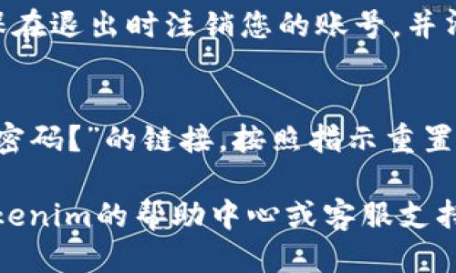 要登录Tokenim账号，您可以按照以下步骤操作：

1. **访问官网**：
   打开您的浏览器，输入Tokenim的官方网站URL，然后按回车键访问。

2. **找到登录按钮**：
   在网站的首页，通常会在右上角或者明显的位置看到“登录”或“Sign In”按钮。

3. **输入账号信息**：
   点击登录按钮后，会弹出一个登录框。在该框中，输入您注册时使用的电子邮件地址和密码。

4. **验证码（如适用）**：
   如果Tokenim启用了双重身份验证，您可能需要输入验证码。验证码通常会发送到您的注册邮箱或手机。

5. **点击登录**：
   确认信息无误后，点击“登录”按钮，系统会验证您的信息。

6. **注意安全**：
   如果您在公共场合使用电脑，请确保在退出时注销您的账号，并清除浏览器缓存。

7. **忘记密码**：
   如果您忘记了密码，可以使用“忘记密码？”的链接，按照指示重置密码。

如果以上步骤出现问题，您可以查看Tokenim的帮助中心或客服支持，获取更多帮助。
