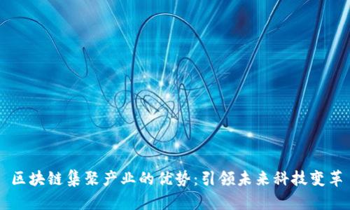 区块链集聚产业的优势：引领未来科技变革