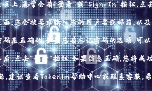 如果您需要知道如何使用密码登录Tokenim平台，通常您可以按照以下步骤进行：

1. **访问网站**：首先，打开Tokenim的官方网站。

2. **找到登录入口**：在网站主页上，通常会有“登录”或“Sign In”按钮，点击进入。

3. **输入账户信息**：在登录页面，您会被要求输入您的用户名或邮箱，以及密码。

4. **验证密码**：确保输入的密码是正确的。如果您有忘记密码的选项，可以通过它重置您的密码。

5. **点击登录**：完成信息输入后，点击“登录”按钮。如果信息正确，您将成功进入Tokenim账户。

如果您在任何步骤中遇到了问题，建议查看Tokenim帮助中心或联系客服。希望这些步骤能帮助您顺利登录！
