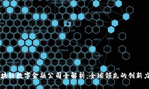 区块链数字金融公司全解析：全球领先的创新力量