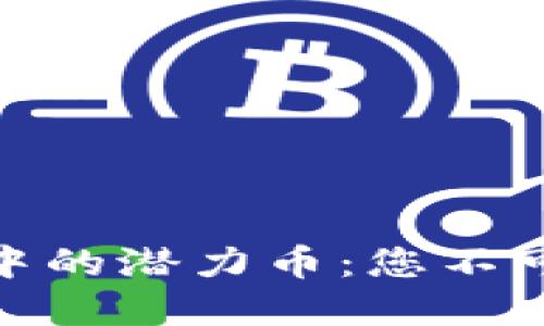 揭秘未来区块链中的潜力币：您不可错过的投资机会