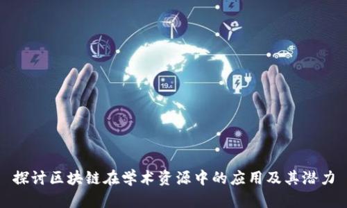 探讨区块链在学术资源中的应用及其潜力