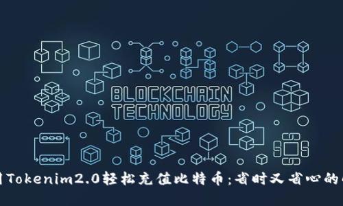 如何使用Tokenim2.0轻松充值比特币：省时又省心的解决方案