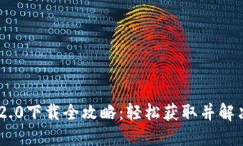 Tokenim 2.0下载全攻略：轻松获取并解决安装疑惑