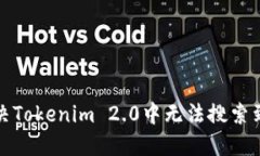 如何快速解决Tokenim 2.0中无法搜索到代币的问题