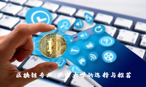 区块链专业：顶尖大学的选择与推荐