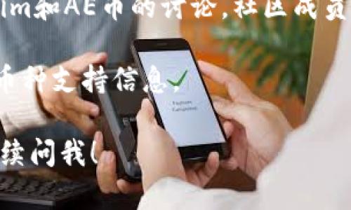 Tokenim 是一种加密货币相关的服务或平台，但截至我最后更新的信息（2023年10月），关于“Tokenim”与“AE币”（Aeternity币）的具体对接和支持情况并没有明确的官方信息。以下是你可以采取的步骤来确认Tokenim是否支持AE币：

1. **访问官方网站**：查看Tokenim的官方网站或者官方公告，通常会有支持的币种列表。

2. **客户支持**：联系Tokenim的客服或通过他们的支持渠道咨询。

3. **社区论坛和社交媒体**：在加密货币的社区论坛、Telegram群组或社交媒体平台上寻找有关Tokenim和AE币的讨论，社区成员可能会分享相关信息。

4. **技术文档**：如果你是开发者，查看Tokenim的API文档或者相关的技术文档，通常可以获取详细的币种支持信息。

确保获得信息时来源可靠，以免受到虚假信息的影响。如果有其他具体问题或需要进一步的信息，欢迎继续问我！
