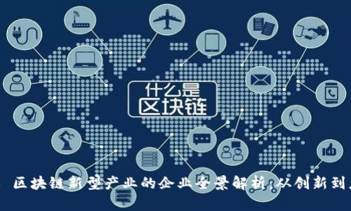 ## 区块链新型产业的企业全景解析：从创新到应用