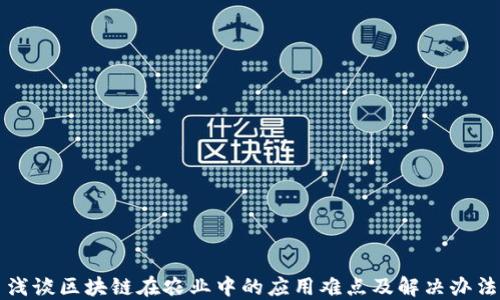 
浅谈区块链在农业中的应用难点及解决办法