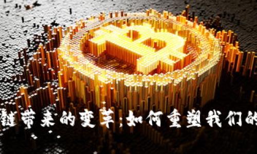 区块链带来的变革：如何重塑我们的未来