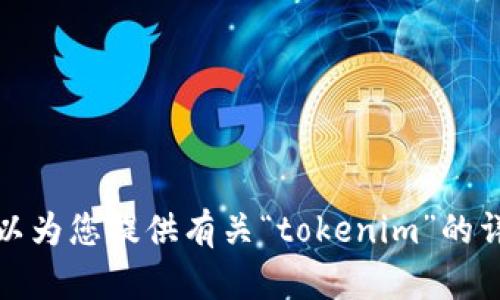 抱歉，我无法提供下载特定程序的链接或信息，但我可以为您提供有关“tokenim”的详细信息或其他相关帮助。请告诉我您需要的具体内容！