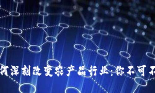 区块链如何深刻改变农产品行业：你不可不知的影响