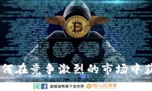 Tokenim 2.0：如何在竞争激烈的市场中获得更多市场份额