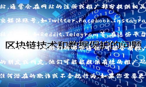 关于Tokenim 2.0的推广码，通常可以通过以下方式找到：

1. **官方网站**：访问Tokenim的官方网站，通常会在网站的注册或推广部分提供相关的信息。

2. **社交媒体**：关注Tokenim的官方社交媒体账号，如Twitter、Facebook、Instagram等，推广码有时会在这些平台上发布。

3. **社区论坛**：参与与Tokenim相关的社区讨论，如Reddit、Telegram等，在这些平台上，用户常常会分享推广码。

4. **邮件通讯**：如果你已经注册了Tokenim，可以查看他们的邮件通讯，可能会有推广码的相关信息。

5. **同行推介**：询问已经使用Tokenim的朋友或网友，他们可能能提供有效的推广码。

请确保在可靠来源处获取推广码，以避免任何潜在的欺诈或不合规行为。如果你需要更具体的帮助，可以提供更详细的背景信息。