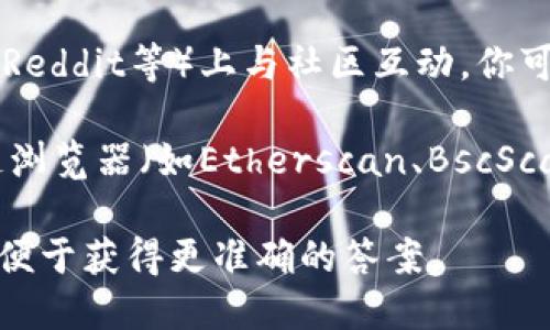 关于“tokenim总钱包”，目前并没有统一的官方信息可供参考。这可能是与某个特定的区块链项目或钱包应用相关。如果你想查找某个特定的加密货币钱包，建议采取以下几步：

1. **访问官方网站**：大部分区块链项目都有自己的官方网站，通常会在网站上提供有关钱包地址或总钱包的信息。
  
2. **查阅白皮书**：项目的白皮书里通常会详细介绍其经济模型和钱包结构。

3. **社交媒体和社区**：许多项目会在社交媒体（如Twitter、Telegram、Reddit等）上与社区互动，你可以在这些平台上询问相关信息。

4. **区块链浏览器**：如果你知道具体的代币合约地址，可以使用区块链浏览器（如Etherscan、BscScan等）查询相关的交易和钱包信息。

如果你是指不同的币种或平台的钱包，建议提供更具体的名称或信息，以便于获得更准确的答案。