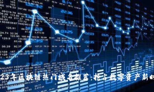 2023年区块链热门域名推荐：抢占数字资产新时代